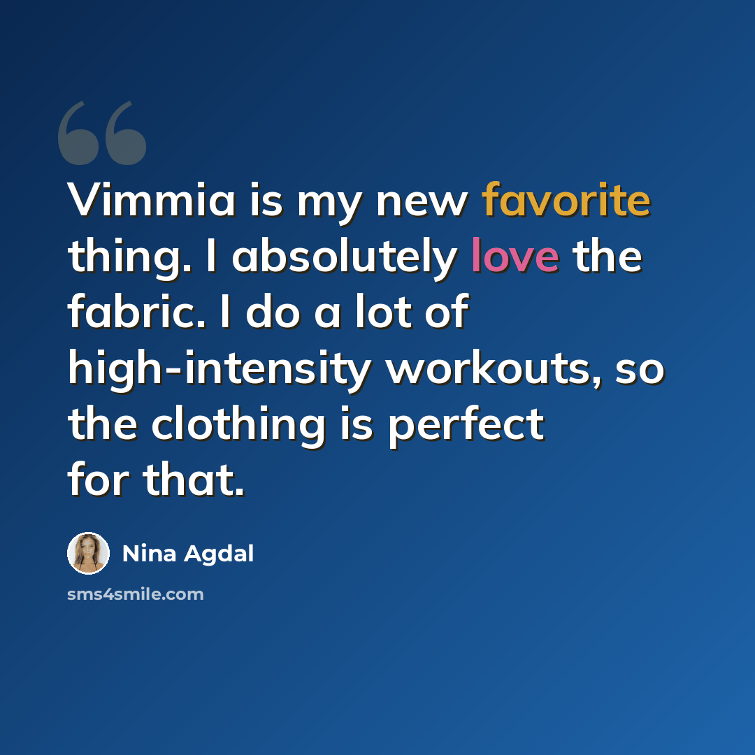 “Vimmia is my new favorite thing. I absolutely love the fabric. I do a lot of high-intensity workouts, so the clothing is perfect for that.” quote by Nina Agdal