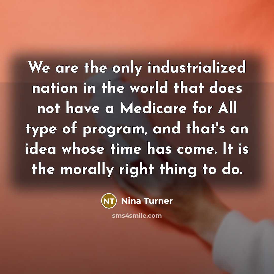 “We are the only industrialized nation in the world that does not have a Medicare for All type of program, and that's an idea whose time has come. It is the morally right thing to do.” quote by Nina Turner