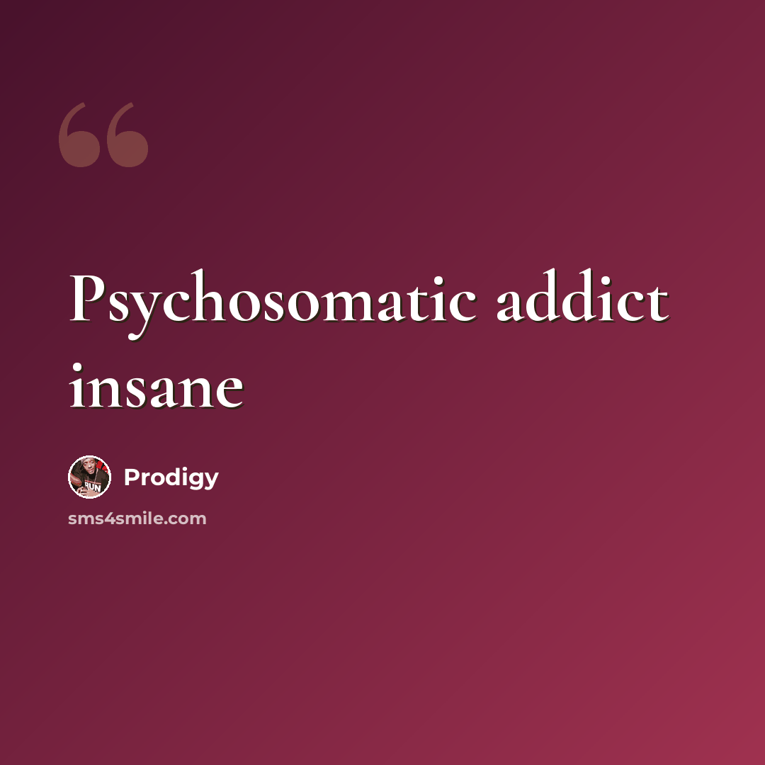 “Psychosomatic addict insane” quote by Prodigy