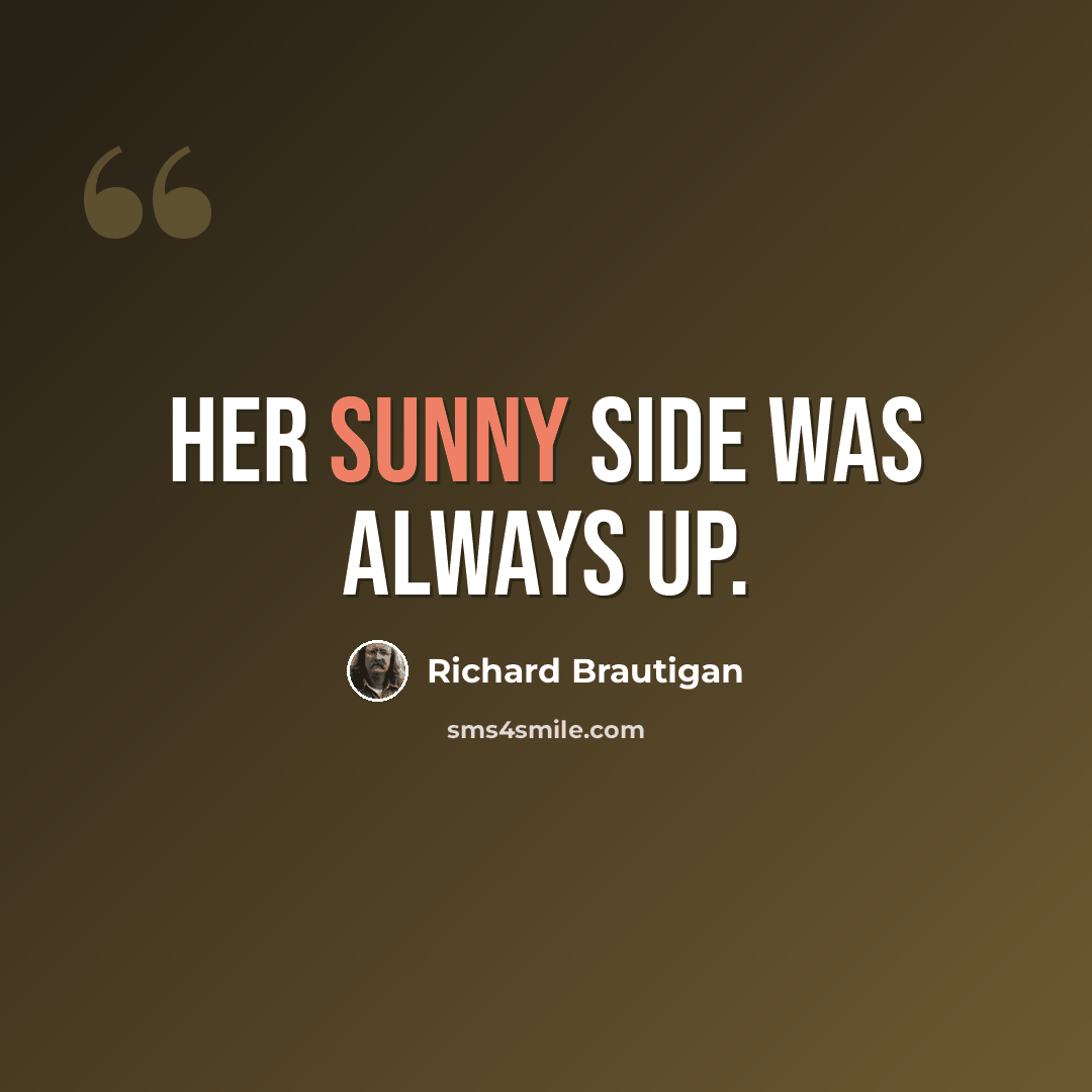 “Her sunny side was always up.” quote by Richard Brautigan