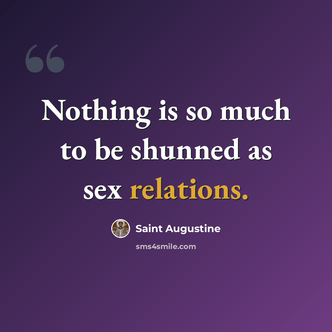“Nothing is so much to be shunned as sex relations.” quote by Saint Augustine