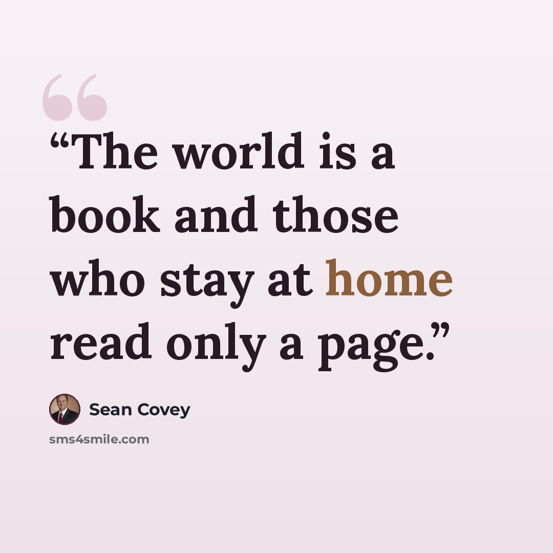 “The world is a book and those who stay at home read only a page.” quote by Sean Covey