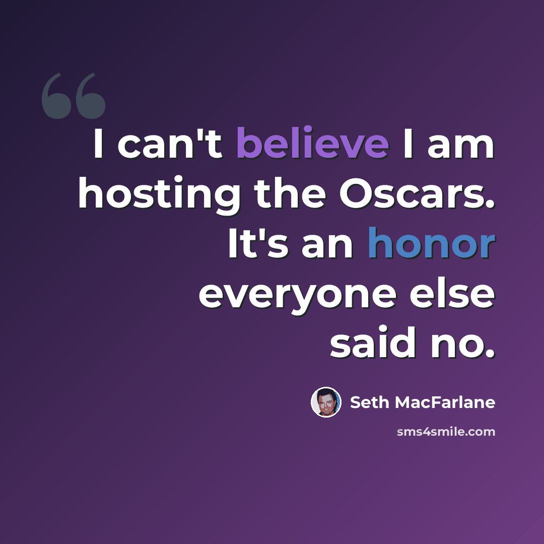 “I can't believe I am hosting the Oscars. It's an honor everyone else said no.” quote by Seth MacFarlane