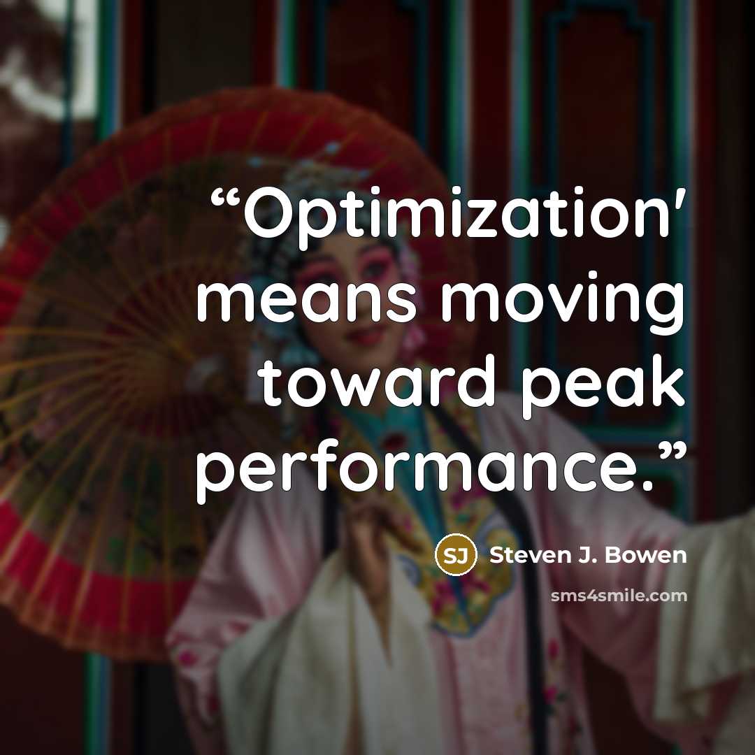 “Optimization' means moving toward peak performance.” quote by Steven J. Bowen