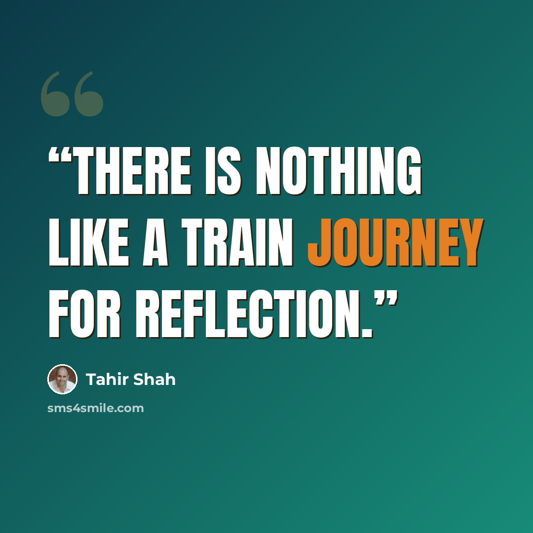 “There is nothing like a train journey for reflection.” quote by Tahir Shah