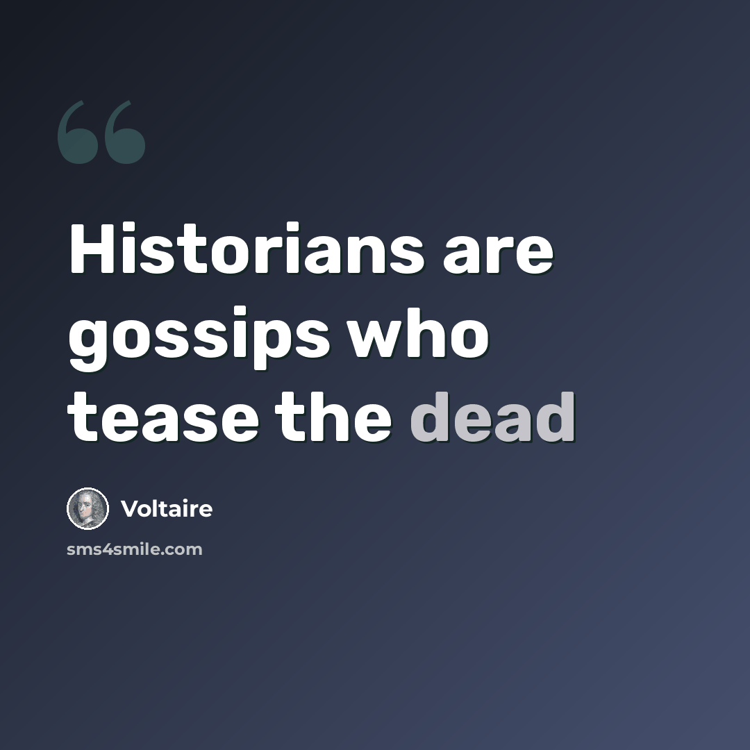 “Historians are gossips who tease the dead” quote by Voltaire