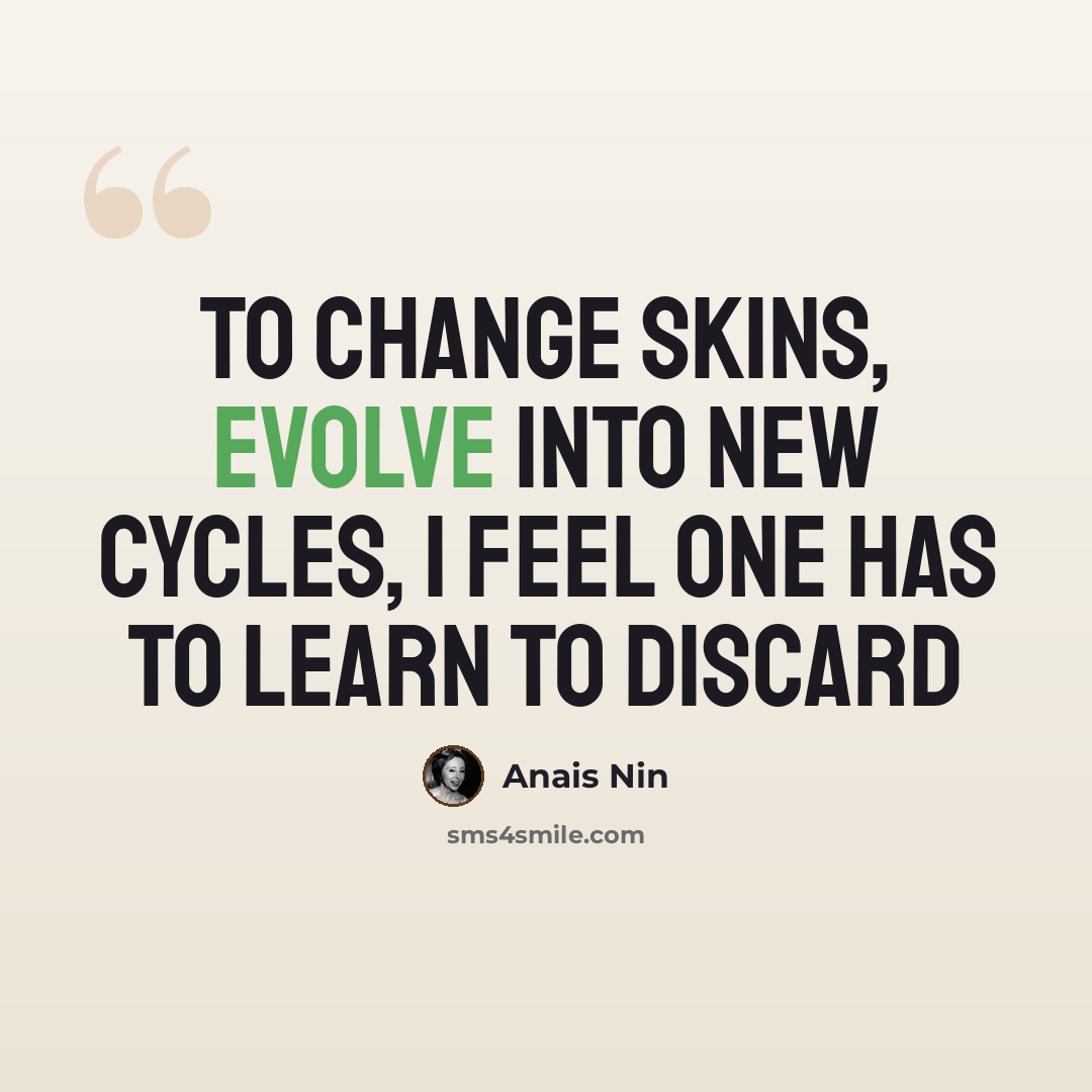 “To change skins, evolve into new cycles, I feel one has to learn to discard” quote by Anais Nin