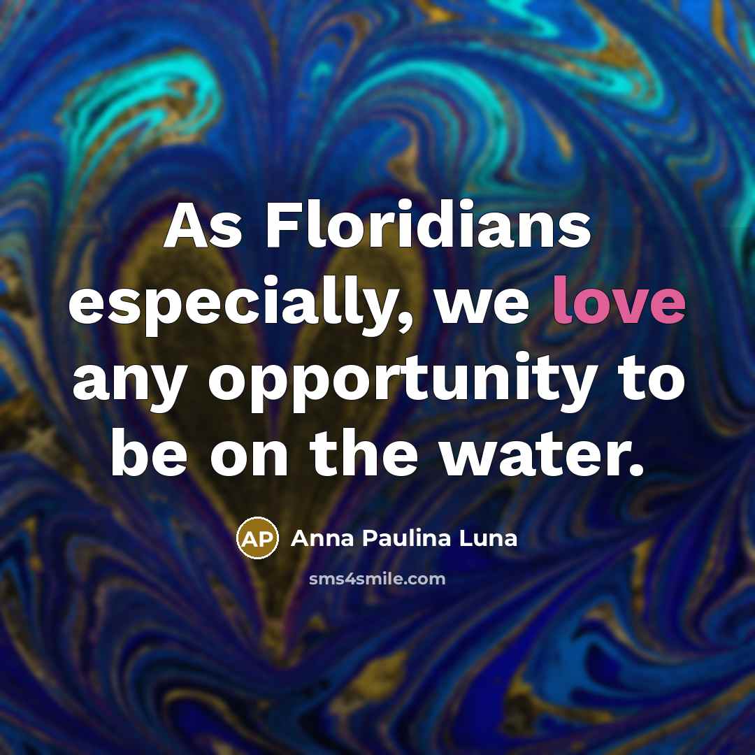 “As Floridians especially, we love any opportunity to be on the water.” quote by Anna Paulina Luna