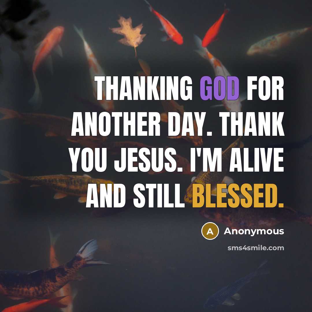 “Thanking God for another day. Thank you Jesus. I'm alive and still blessed.” quote by Anonymous