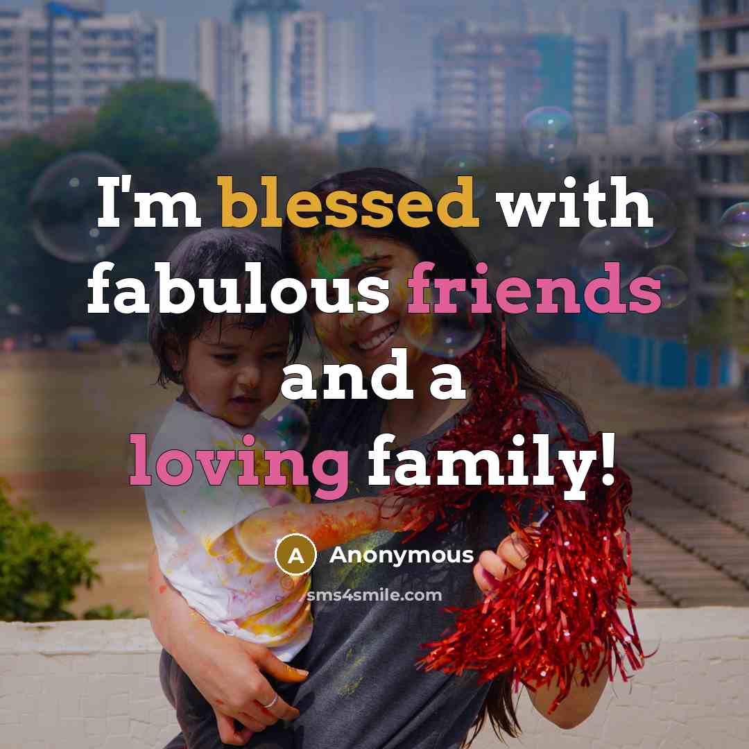 “I'm blessed with fabulous friends and a loving family!” quote by Anonymous