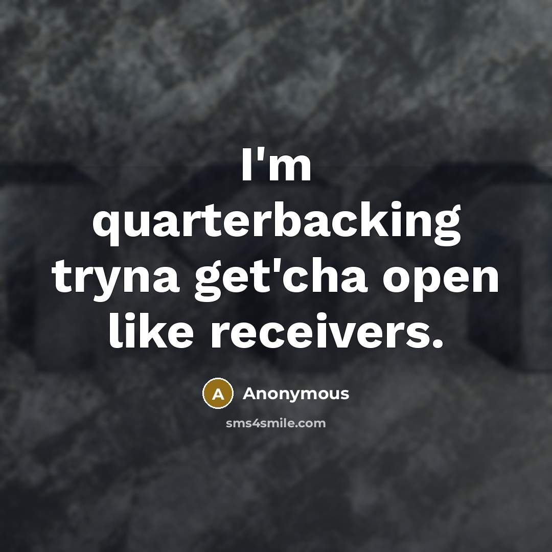“I'm quarterbacking tryna get'cha open like receivers.” quote by Anonymous