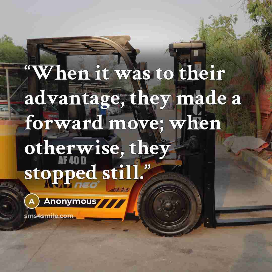 “When it was to their advantage, they made a forward move; when otherwise, they stopped still.” quote by Anonymous