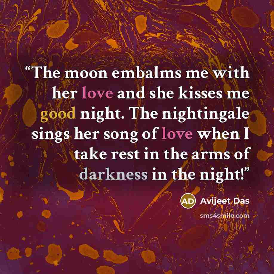 “The moon embalms me with her love and she kisses me good night. The nightingale sings her song of love when I take rest in the arms of darkness in the night!” quote by Avijeet Das