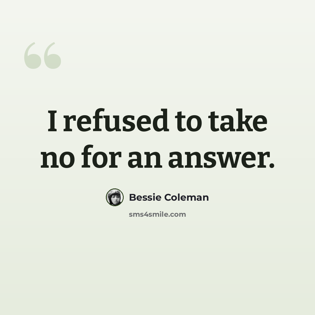 “I refused to take no for an answer.” quote by Bessie Coleman