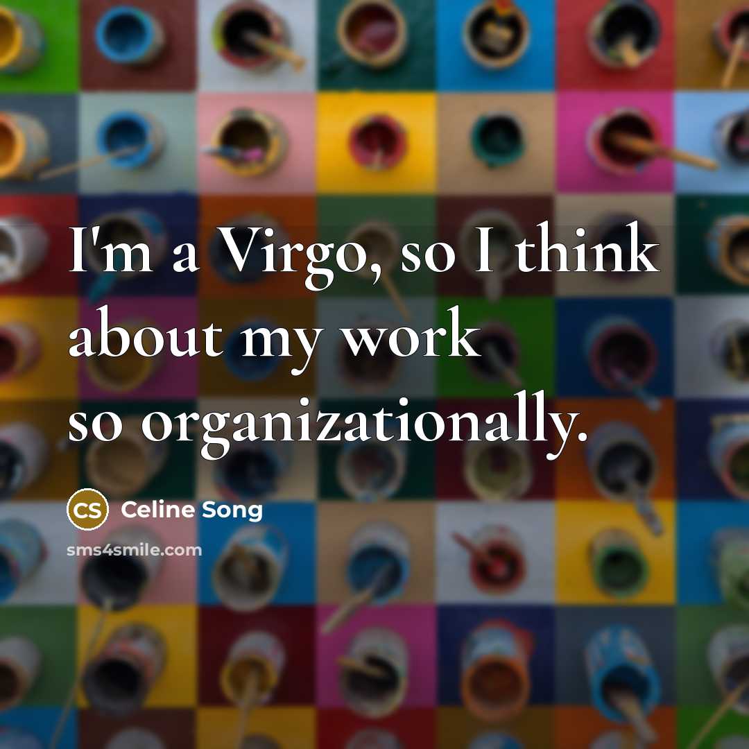 “I'm a Virgo, so I think about my work so organizationally.” quote by Celine Song