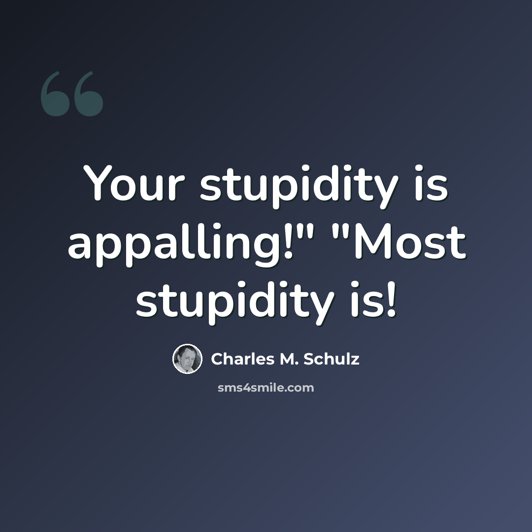 “Your stupidity is appalling!" "Most stupidity is!” quote by Charles M. Schulz
