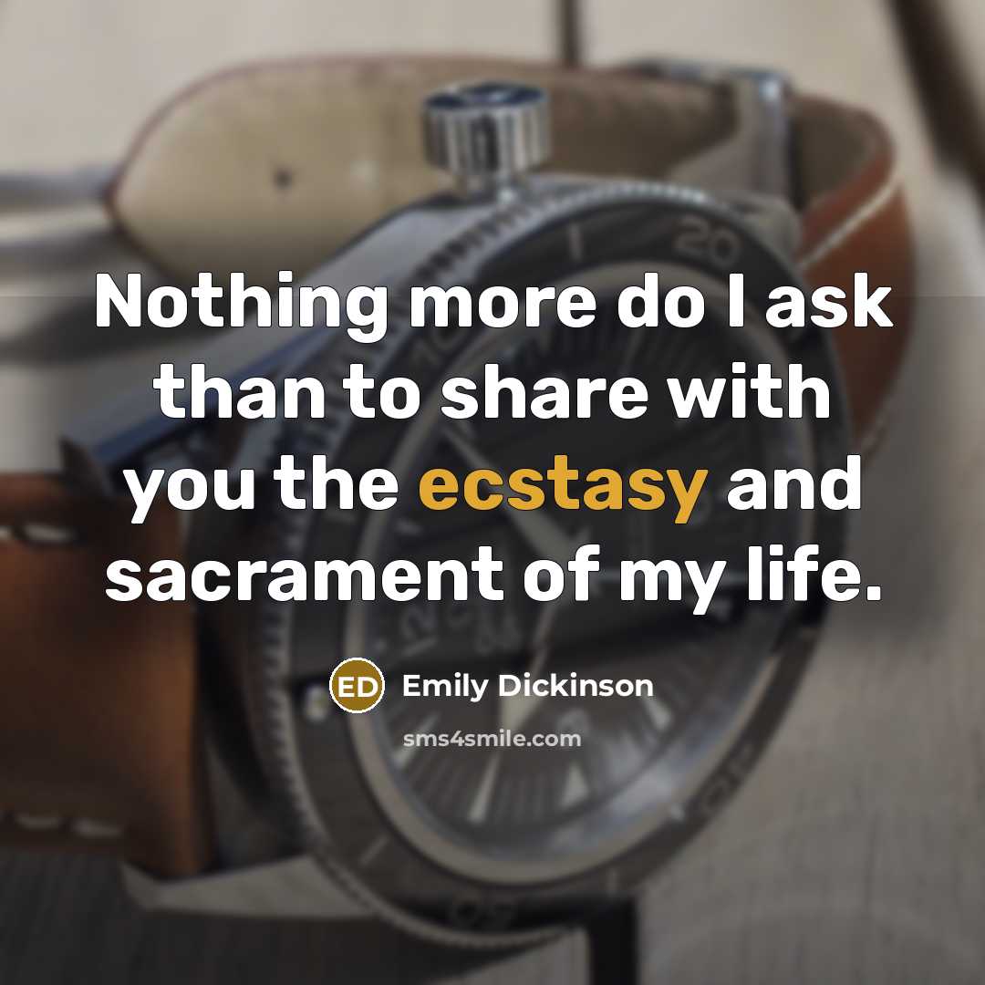 “Nothing more do I ask than to share with you the ecstasy and sacrament of my life.” quote by Emily Dickinson