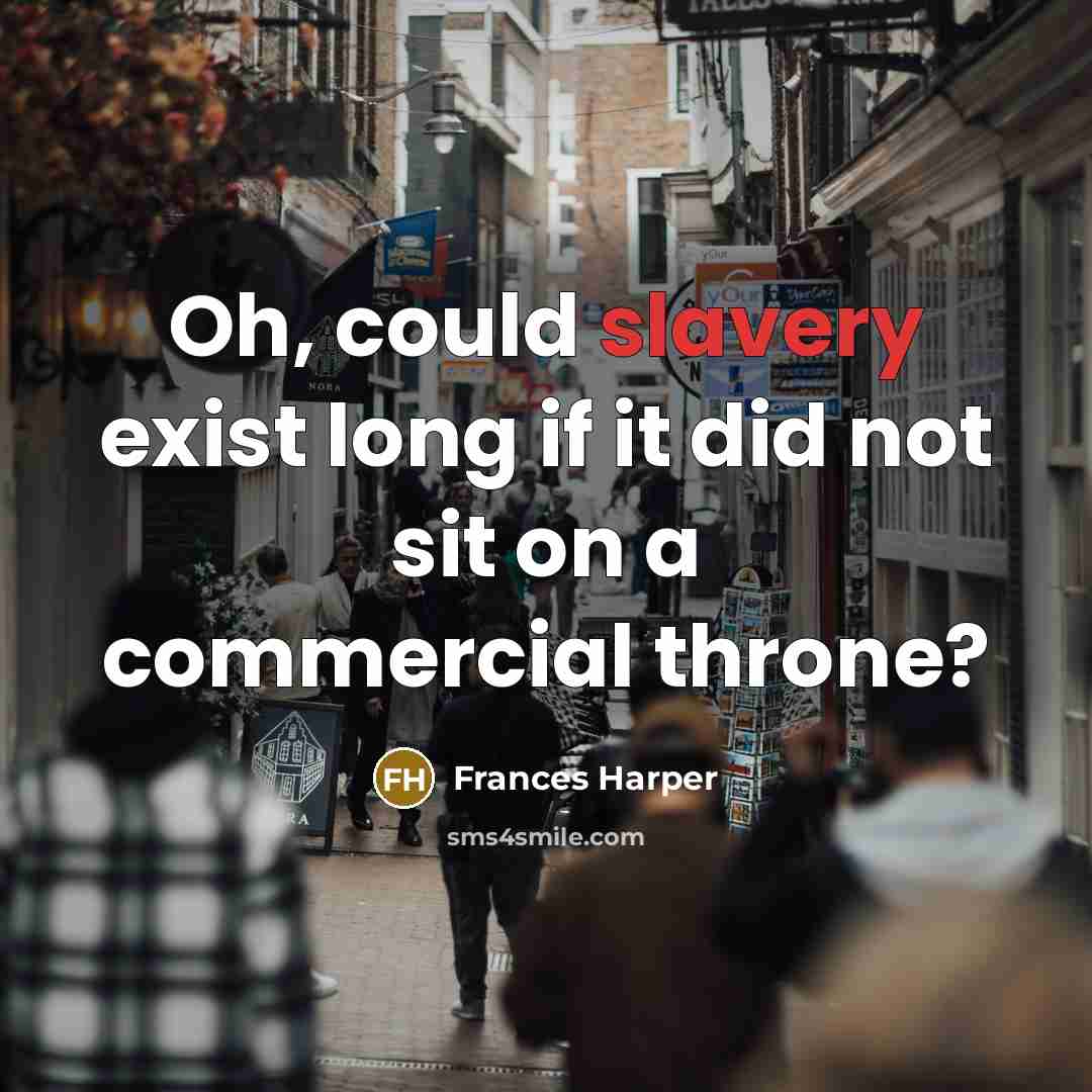 “Oh, could slavery exist long if it did not sit on a commercial throne?” quote by Frances Harper