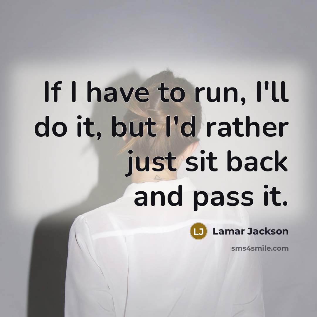 “If I have to run, I'll do it, but I'd rather just sit back and pass it.” quote by Lamar Jackson