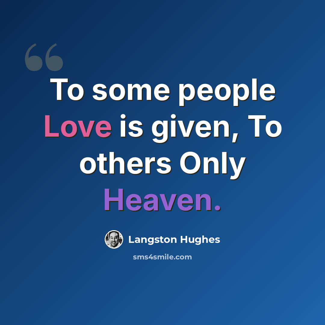 “To some people Love is given, To others Only Heaven.” quote by Langston Hughes