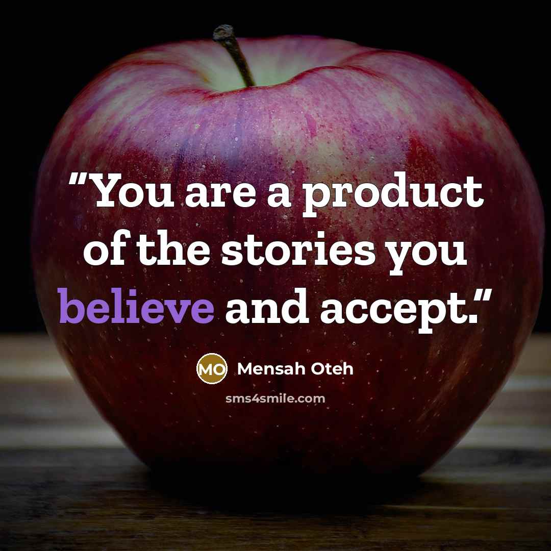 “You are a product of the stories you believe and accept.” quote by Mensah Oteh