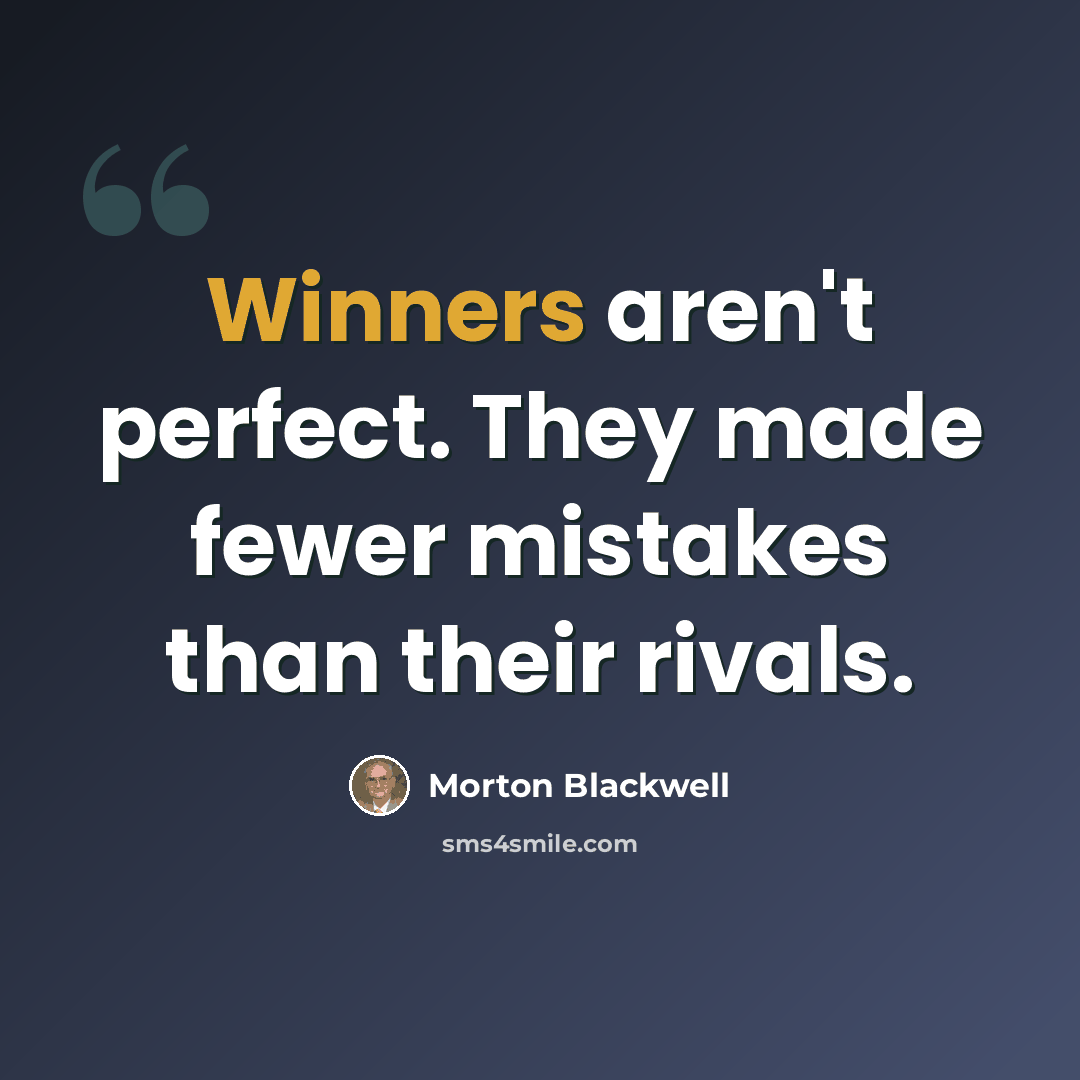 “Winners aren't perfect. They made fewer mistakes than their rivals.” quote by Morton Blackwell