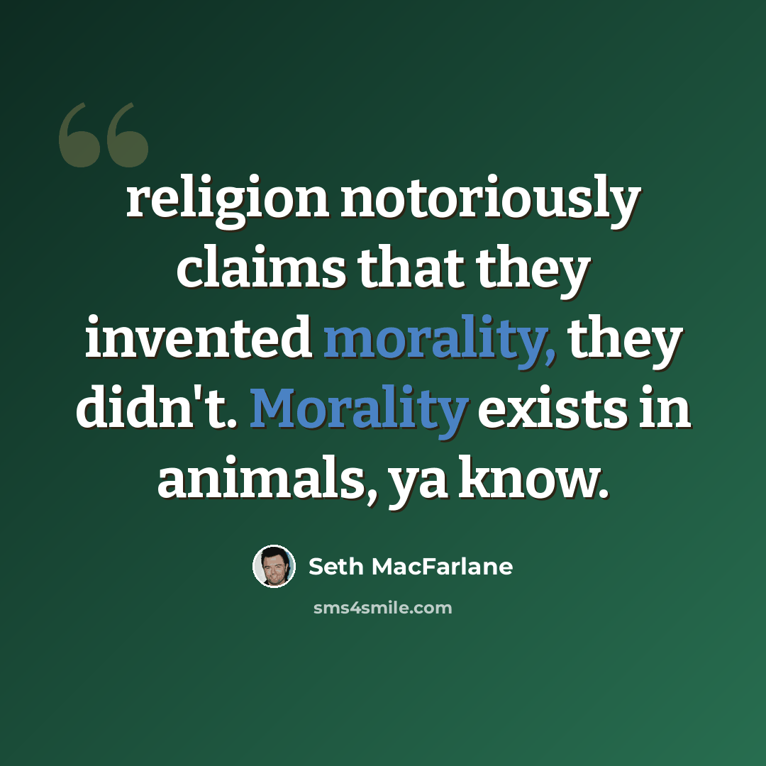 “religion notoriously claims that they invented morality, they didn't. Morality exists in animals, ya know.” quote by Seth MacFarlane