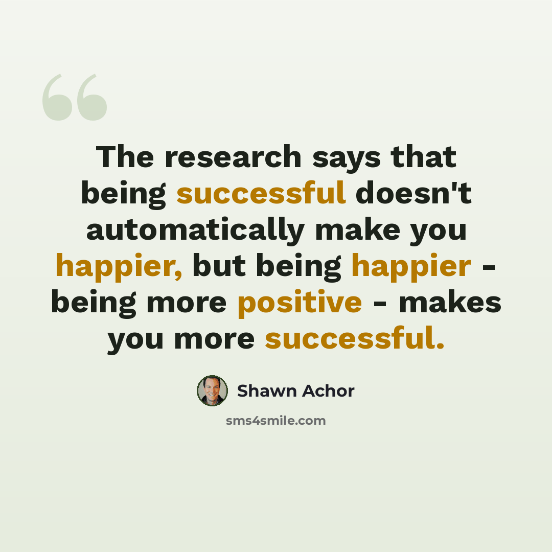 “The research says that being successful doesn't automatically make you happier, but being happier - being more positive - makes you more successful.” quote by Shawn Achor
