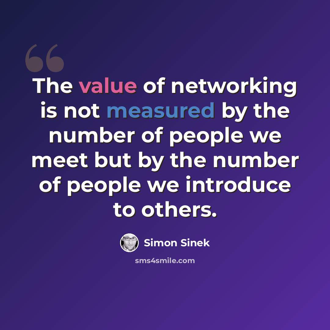 “The value of networking is not measured by the number of people we meet but by the number of people we introduce to others.” quote by Simon Sinek