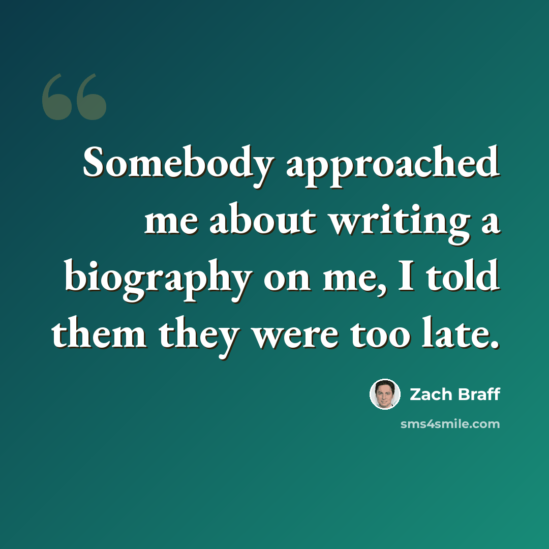 “Somebody approached me about writing a biography on me, I told them they were too late.” quote by Zach Braff