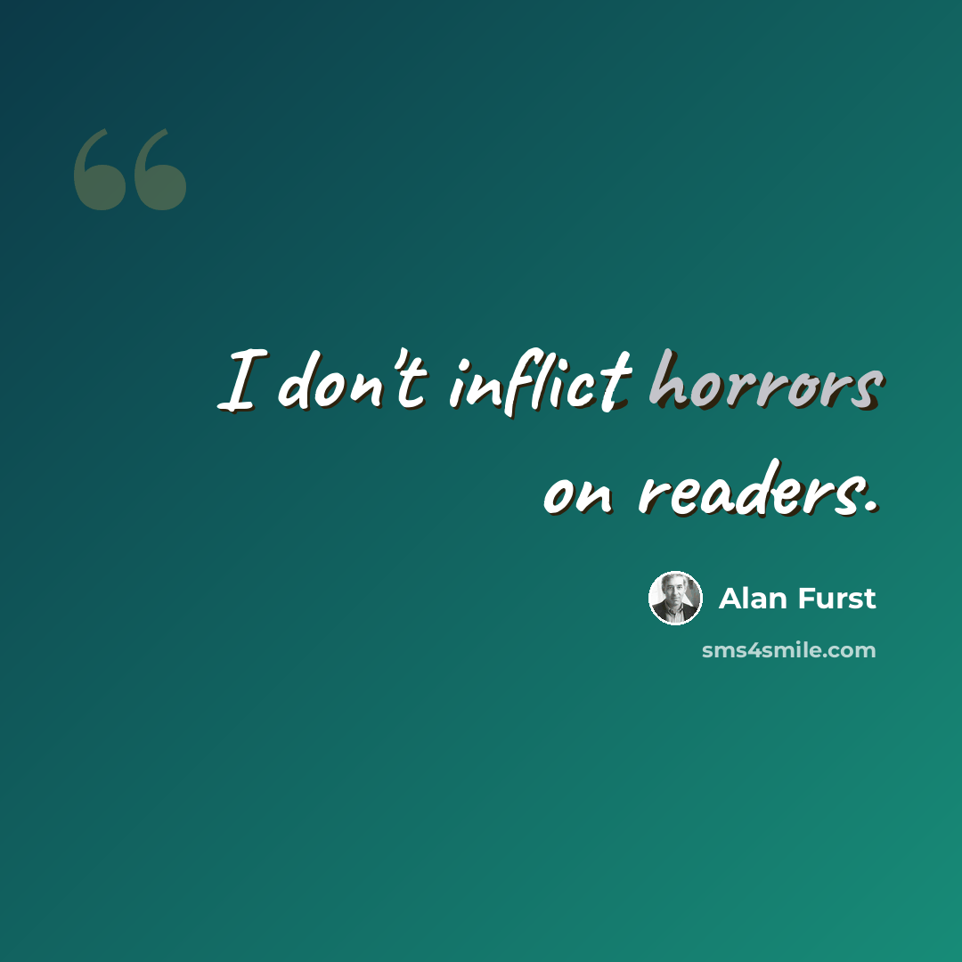 “I don't inflict horrors on readers.” quote by Alan Furst