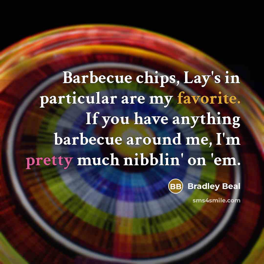 “Barbecue chips, Lay's in particular are my favorite. If you have anything barbecue around me, I'm pretty much nibblin' on 'em.” quote by Bradley Beal