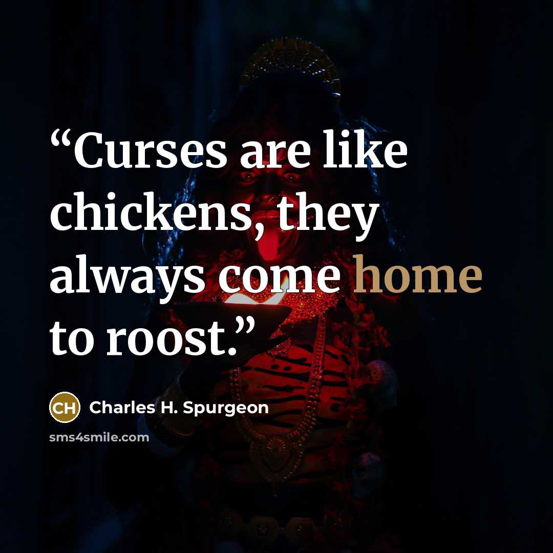 “Curses are like chickens, they always come home to roost.” quote by Charles H. Spurgeon