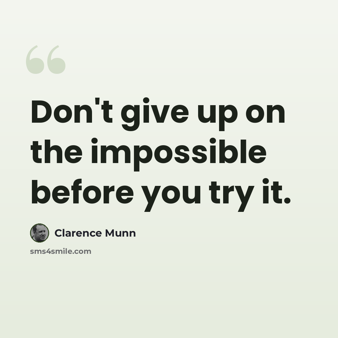 “Don't give up on the impossible before you try it.” quote by Clarence Munn