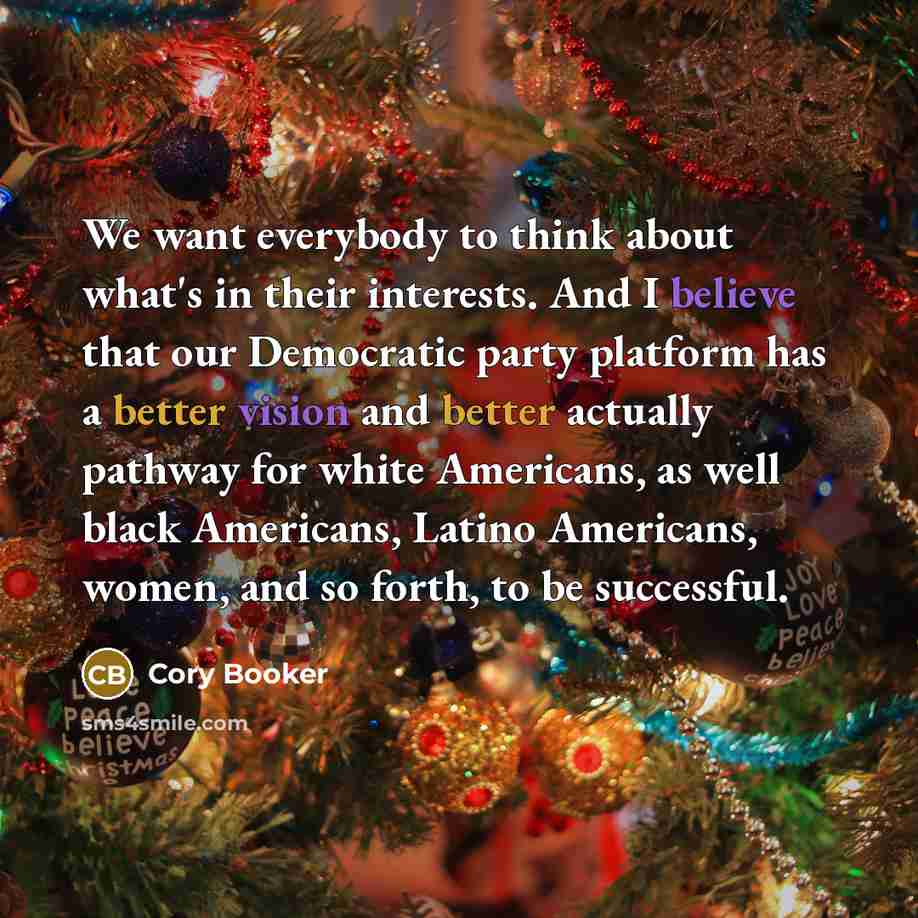 “We want everybody to think about what's in their interests. And I believe that our Democratic party platform has a better vision and better actually pathway for white Americans, as well black Americans, Latino Americans, women, and so forth, to be successful.” quote by Cory Booker