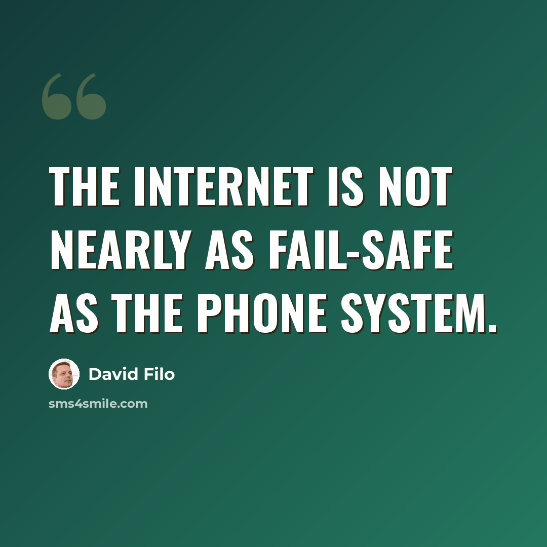 “The Internet is not nearly as fail-safe as the phone system.” quote by David Filo