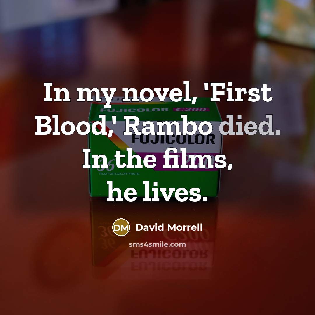 “In my novel, 'First Blood,' Rambo died. In the films, he lives.” quote by David Morrell