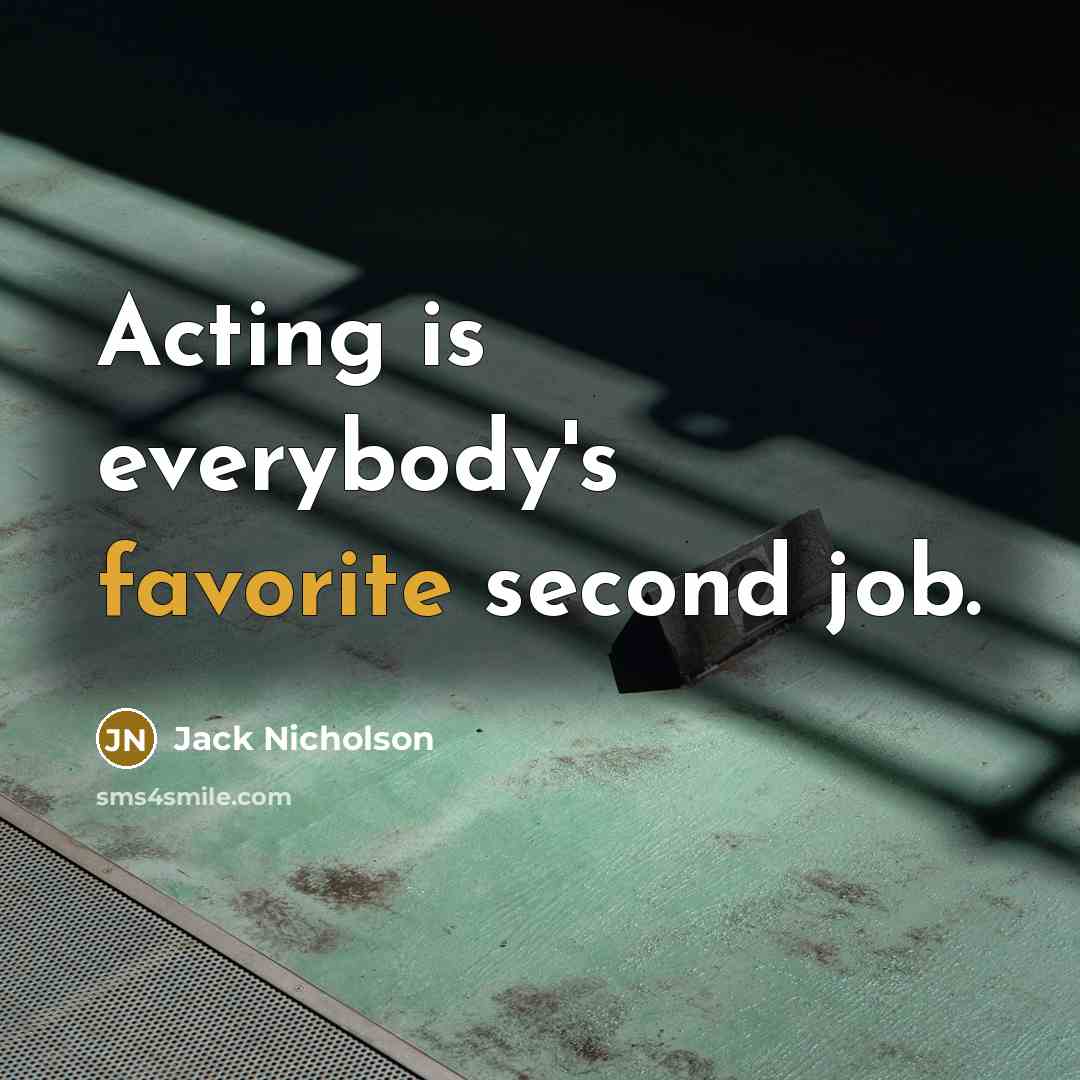 “Acting is everybody's favorite second job.” quote by Jack Nicholson