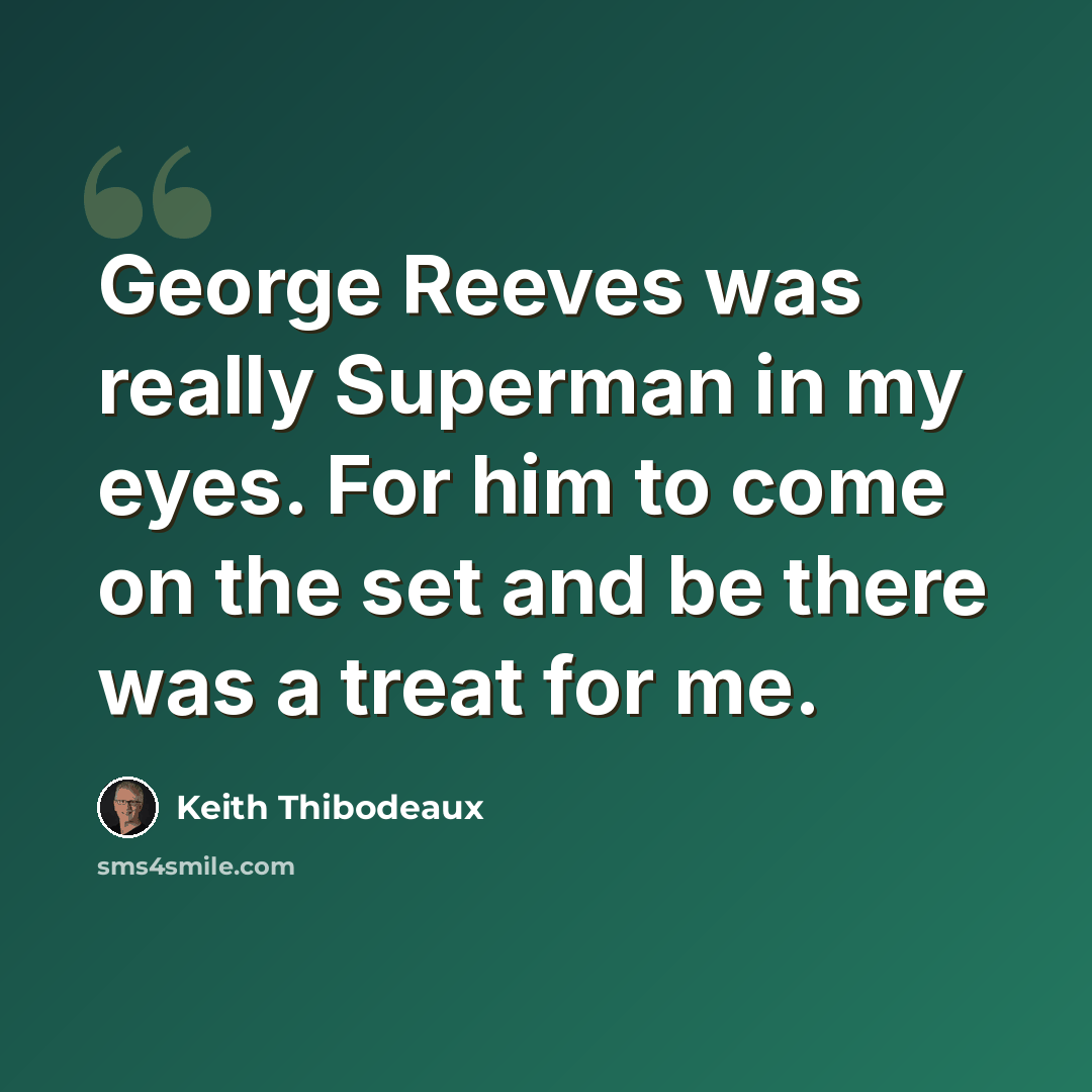 “George Reeves was really Superman in my eyes. For him to come on the set and be there was a treat for me.” quote by Keith Thibodeaux