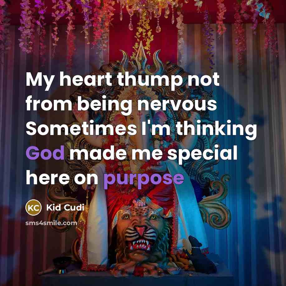 “My heart thump not from being nervous Sometimes I'm thinking God made me special here on purpose” quote by Kid Cudi