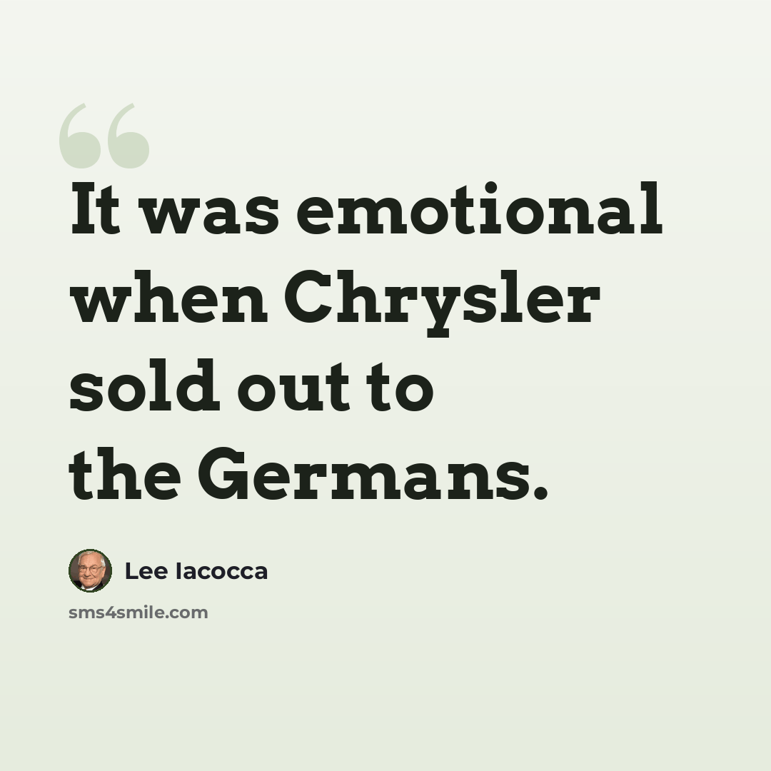 “It was emotional when Chrysler sold out to the Germans.” quote by Lee Iacocca