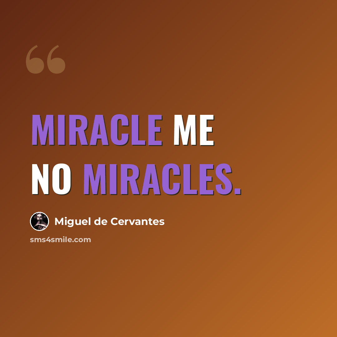 “Miracle me no miracles.” quote by Miguel de Cervantes