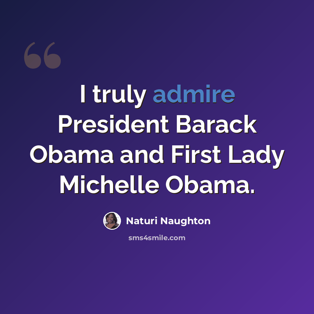 “I truly admire President Barack Obama and First Lady Michelle Obama.” quote by Naturi Naughton