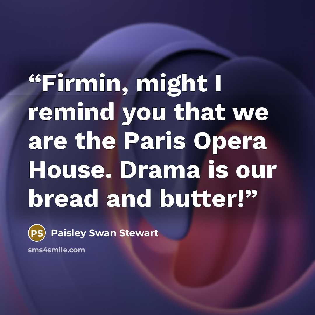 “Firmin, might I remind you that we are the Paris Opera House. Drama is our bread and butter!” quote by Paisley Swan Stewart