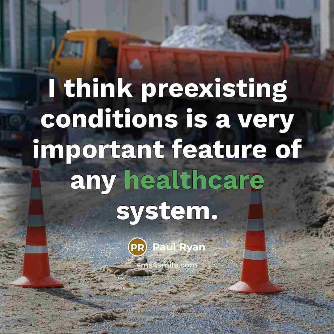 “I think preexisting conditions is a very important feature of any healthcare system.” quote by Paul Ryan