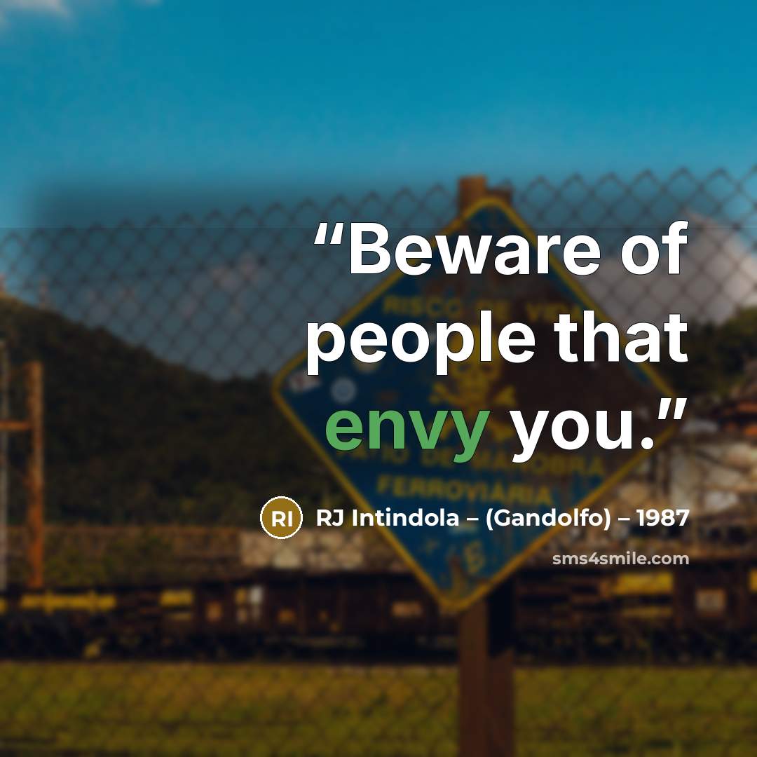 “Beware of people that envy you.” quote by RJ Intindola – (Gandolfo) – 1987