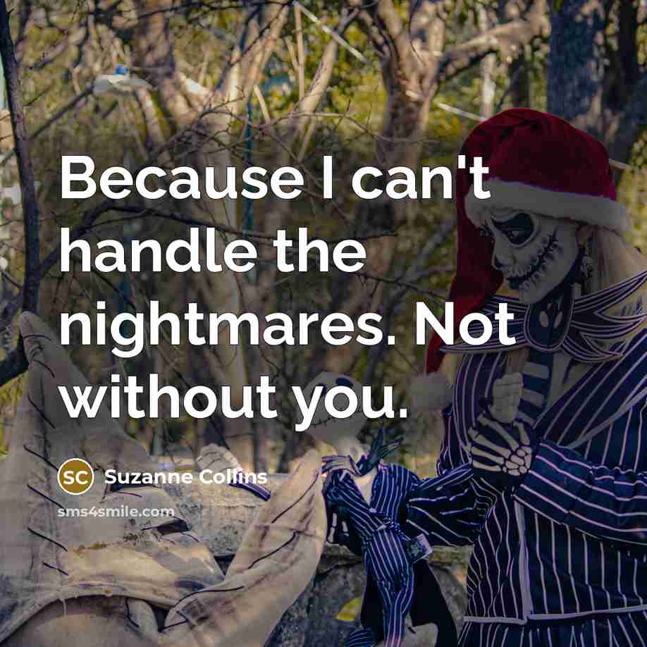 “Because I can't handle the nightmares. Not without you.” quote by Suzanne Collins