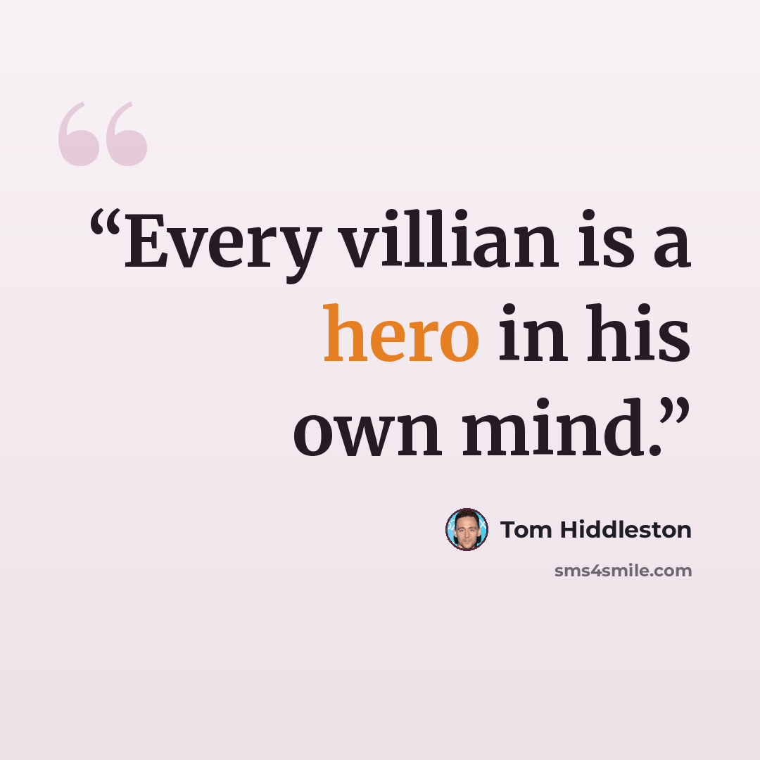 “Every villian is a hero in his own mind.” quote by Tom Hiddleston