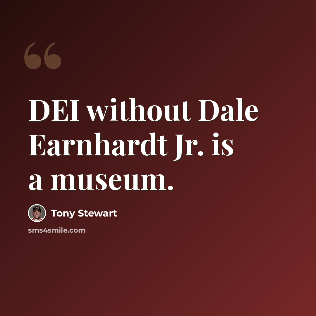 “DEI without Dale Earnhardt Jr. is a museum.” quote by Tony Stewart