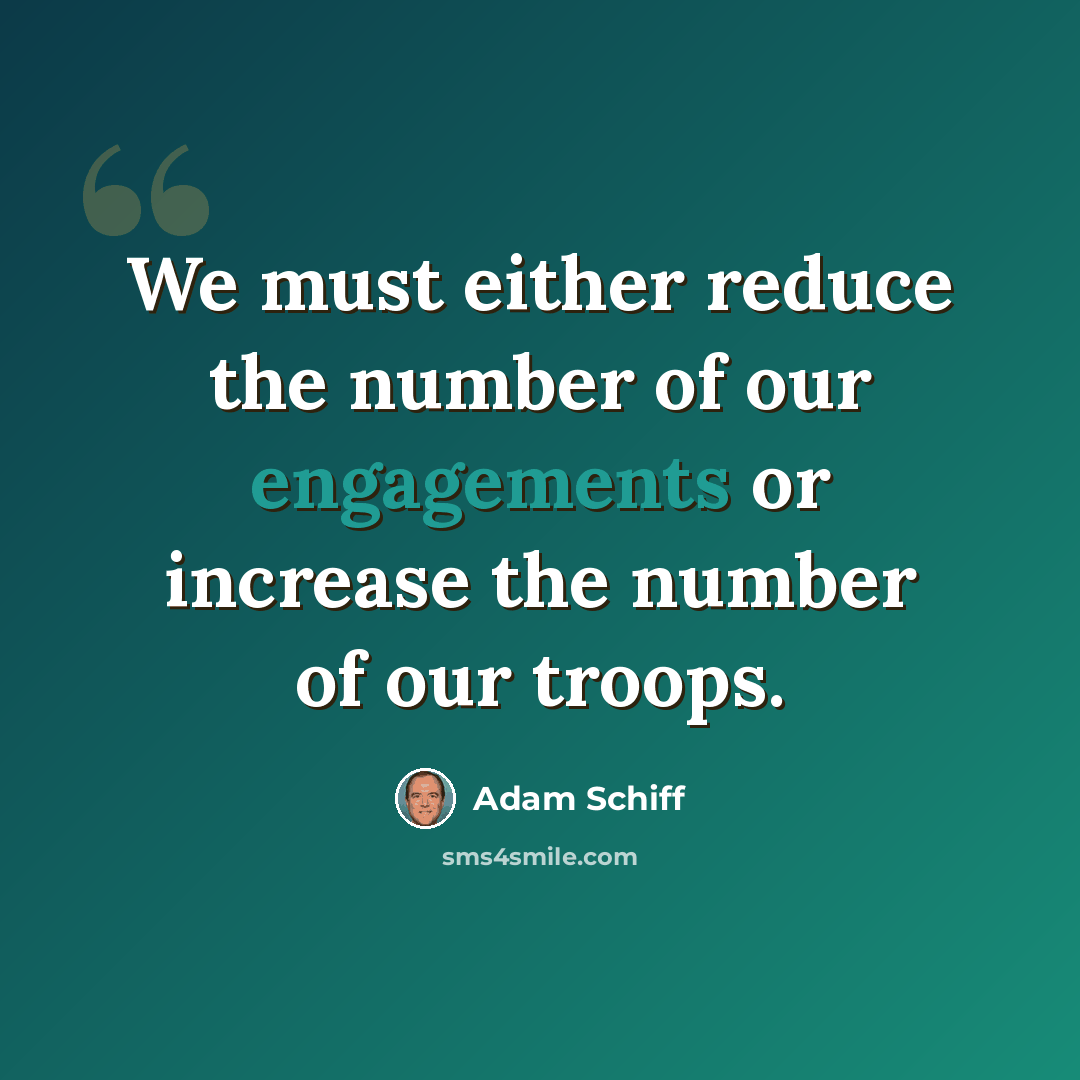 “We must either reduce the number of our engagements or increase the number of our troops.” quote by Adam Schiff